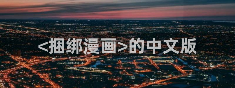 香蕉漫画免费阅读下拉式：<捆绑漫画>的中文版
