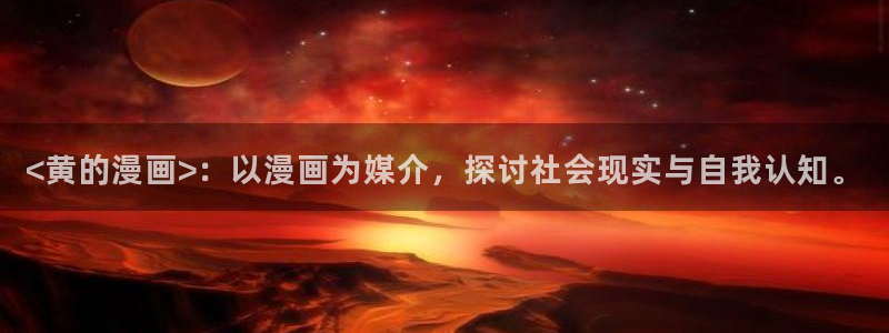 香蕉漫画如何免费获得阅读币：<黄的漫画>：以漫画为媒介，探讨社会现实与自我认知。