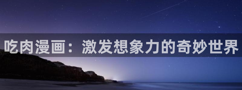 香蕉文化漫画官网：吃肉漫画：激发想象力的奇妙世界