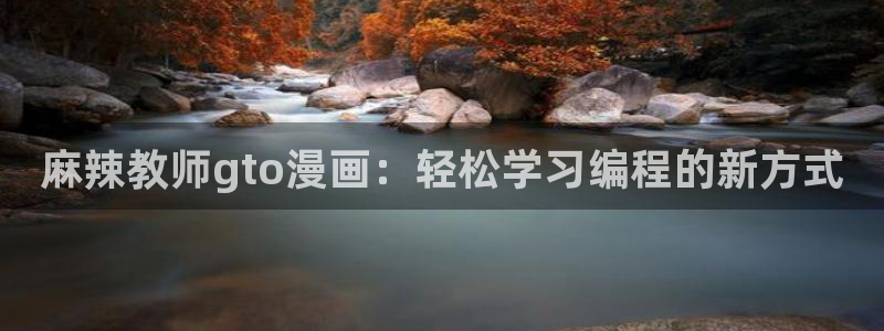 香蕉漫画无删减版在线观看：麻辣教师gto漫画：轻松学习编程的新方式