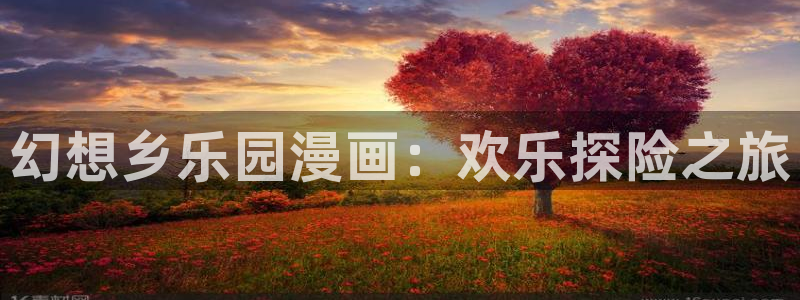 .香蕉漫画：幻想乡乐园漫画：欢乐探险之旅