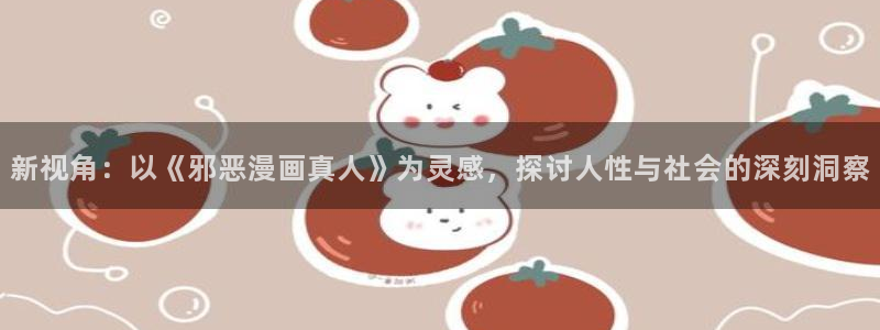 香蕉文化漫画免费在线观看：新视角：以《邪恶漫画真人》为灵感，探讨人性与社会的深刻洞察