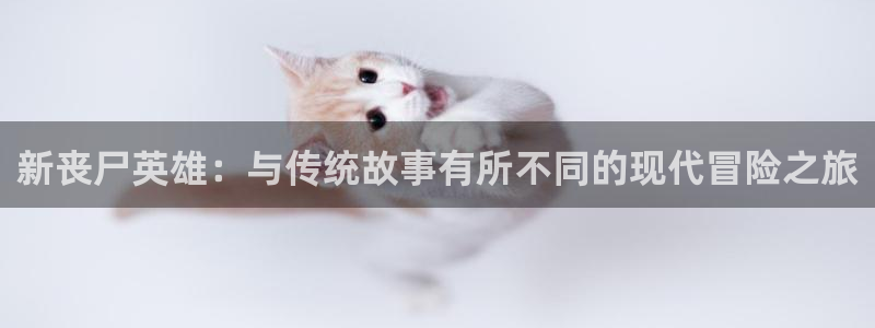 香蕉漫画网入口：新丧尸英雄：与传统故事有所不同的现代冒险之旅