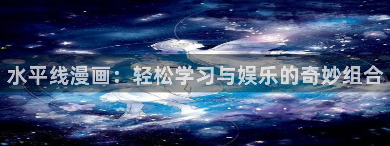 香蕉漫画小说下拉式更新：水平线漫画：轻松学习与娱乐的奇妙组合