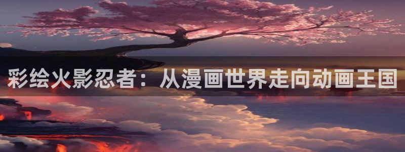 香蕉文化漫画书免费版：彩绘火影忍者：从漫画世界走向动画王国